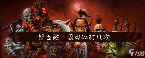 魔獸世界怒之煞一周可以打幾次 怒之煞刷新時間介紹
