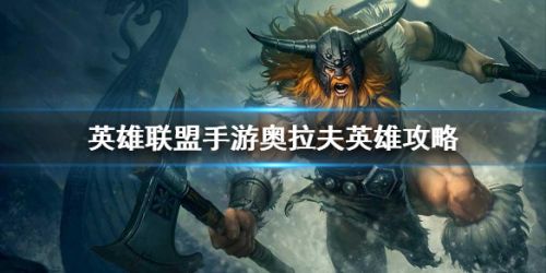 英雄聯盟手游奧拉夫攻略 奧拉夫出裝打野怎麼玩